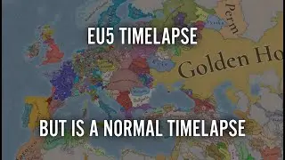 EU5 Timelapse But Is A Normal Timelapse (Patch 1.0.7)