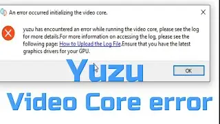 How to Fix An error occurred initializing the video core in Yuzu