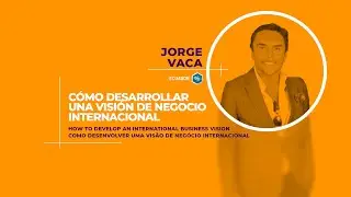 Cómo desarrollar una visión de Negocio Internacional - Maratón de Negocios 2021: Somos Visionarios