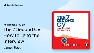 The 7 Second CV: How to Land the Interview by James Reed &middot; Audiobook preview