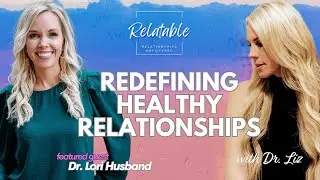 Redefining Healthy Relationships with Dr. Lori Husband - Episode 64