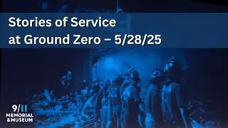 Stories of Service at Ground Zero – 5/28/25