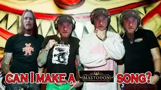 Can I write a Mastodon Song?! Featuring Dillon Foreman