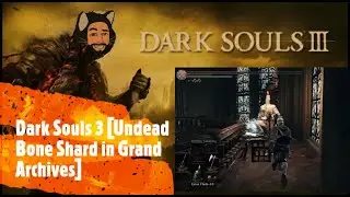 Dark Souls 3 [Undead Bone Shard in Grand Archives]