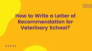 How to Write a Letter of Recommendation for Veterinary School?