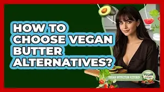 How To Choose Vegan Butter Alternatives?