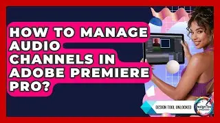 How To Manage Audio Channels In Adobe Premiere Pro? - Design Tool Unlocked