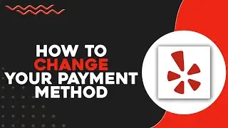 How To Change Your  Payment Method On Yelp (Quick & Easy)