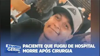 PACIENTE QUE FUGIU DE HOSPITAL MORRE APÓS CIRURGIA