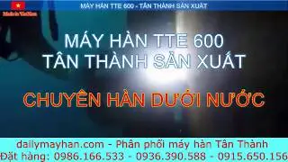 M&aacute;y h&agrave;n T&acirc;n Th&agrave;nh TTE600 h&agrave;n được dưới nước, m&aacute;y h&agrave;n chuy&ecirc;n dụng trong m&ocirc;i trường nước