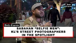 Sabahan &ldquo;Selfie Men&rdquo;: KL&rsquo;s Street Photographers in the Spotlight