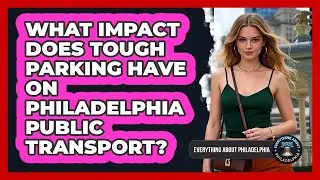 What Impact Does Tough Parking Have On Philadelphia Public Transport?