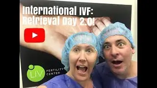 International IVF: Egg Retrieval 2.0!