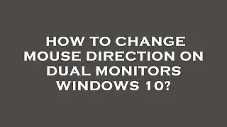 How to change mouse direction on dual monitors windows 10?