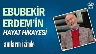 Ebubekir Erdem'in Hayat Hikayesi | Anıların İzinde (85. Bölüm)