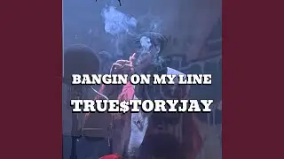 BANGIN ON MY LINE