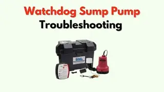 Watchdog Sump Pump Troubleshooting &ndash; Battery, Alarm & Float Issues Fix