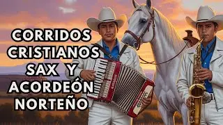 CORRIDOS CRISTIANOS NORTEÑOS CON ACORDEÓN Y SAXOFÓN ESTILO TEXANO