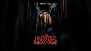 THE HAUNTED BAMBOO ORGAN OF LAS PINAS CHURCH