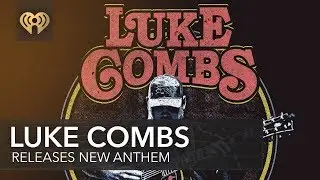 Luke Combs Releases New Anthem 