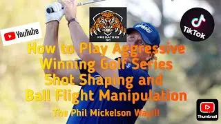 How to Play Aggressive Winning Golf Series .. Shot Shaping and Ball Flight to Attack Flags!