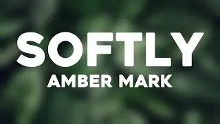 Softly - Amber Mark (Lyrics Version) 🍂
