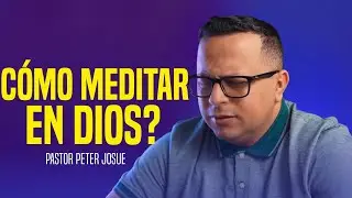 Aprende a meditar en Dios paso a paso - Pastor Peter Josué