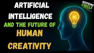 Artificial Intelligence And Future of Human Creativity | Inspiring Circle