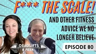 F*** the Scale (And Other Fitness Advice We No Longer Believe)| D&P Ep. 80