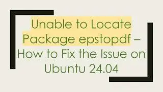 Unable to Locate Package epstopdf – How to Fix the Issue on Ubuntu 24.04