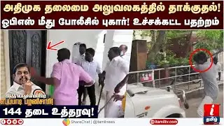 அதிமுக தலைமை அலுவலகத்தில் தாக்குதல்! 144 தடை உத்தரவு! AIADMK General Council Meeting | OPS | EPS