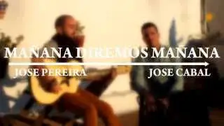 Jose Pereira & Jose Cabal - Ma&ntilde;ana diremos ma&ntilde;ana