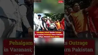 #Pehalgam Terror #Attack Sparks Outrage in #Varanasi; Protesters  Demand Stern Action