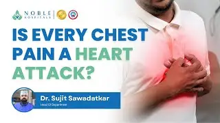 Is Every Chest Pain a Heart Attack? | Heart Attack Symptoms | Dr. Sujit Sawadatkar, Noble Hospital