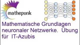 Mathematische Grundlagen neuronaler Netzwerke.  &Uuml;bung f&uuml;r  IT-Azubis