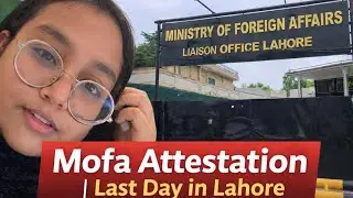 Full Process Of Mofa Attestation and Last Day Lahore Trip 