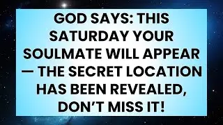 📜GOD SAYS: THIS SATURDAY YOUR SOULMATE WILL APPEAR &mdash; THE SECRET LOCATION HAS BEEN REVEALED, DON'T.