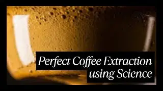 How to make Perfect Coffee Extraction using Science