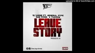General Pype x Ade Piper x DJ Vinnie x Tushow - Leave Story