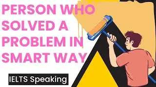 Describe a Person Who Solved a Problem in a Smart Way | IELTS Speaking Cue Card