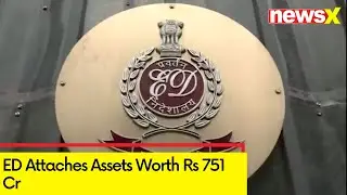 ED Attaches Assets Worth Rs 751 Cr | Probe Against Cong-Linked Firms | NewsX