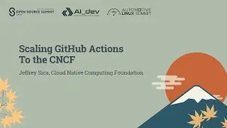 Масштабирование GitHub Actions до уровня CNCF — Джеффри Сика, Фонд облачных вычислений.