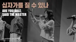 십자가를 질 수 있나(Are You Able, Said the Master) - POD Worship 이소리 간사 인도