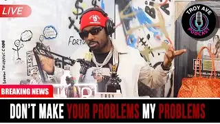 EP 21 | Troy Ave Podcast &ndash; Don't make yo PROBLEMS my PROBLEMS | #TroyAvePodcast