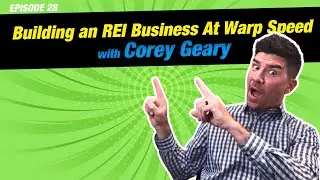 How to Build an REI Business At Warp Speed with Corey Geary | Episode 28