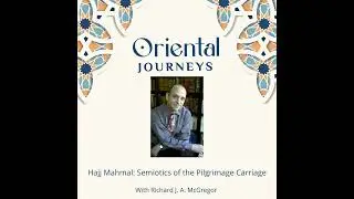 Hajj Mahmal: The Semiotics of Pilgrimage Carriage with Richard J. A. McGregor