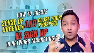 How to Create Sense of Urgency & Close Your Prospect to Sign Up in Network&nbsp;Marketing?