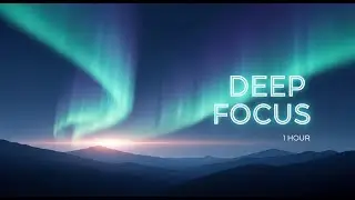 Deep Focus | 1 Hour Ambient Study Music with Northern Lights | Coding & Concentration | Rhythm Flow