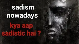 sadism kya hai.  What does it mean to be sadistic?