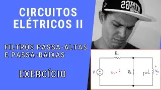 Circuitos Elétricos II - FILTROS PASSA ALTAS E PASSA BAIXAS - EXERCÍCIO